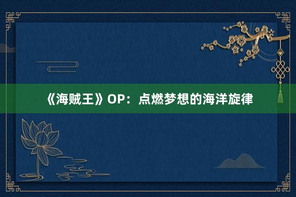 《海贼王》OP：点燃梦想的海洋旋律